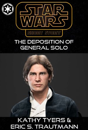 [Star Wars 01] • [SW Short Story Rebellion Era 97] • The Deposition of General Solo